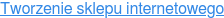 Tworzenie sklepu internetowego